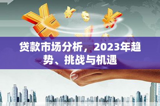 五桂山贷款市场分析，2023年趋势、挑战与机遇