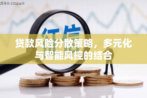柳东贷款风险分散策略，多元化与智能风控的结合