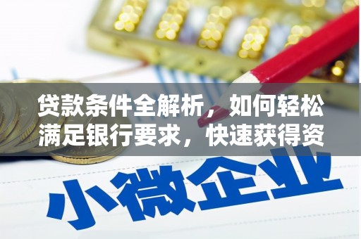 横县贷款条件全解析，如何轻松满足银行要求，快速获得资金支持