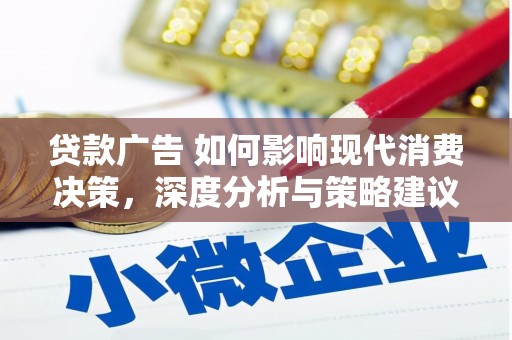 吉木萨尔贷款广告 如何影响现代消费决策，深度分析与策略建议