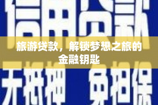 壶关旅游贷款，解锁梦想之旅的金融钥匙