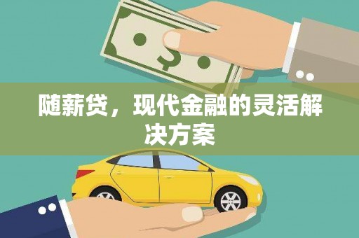 宣威随薪贷，现代金融的灵活解决方案