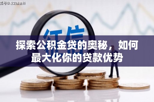 平谷探索公积金贷的奥秘，如何最大化你的贷款优势