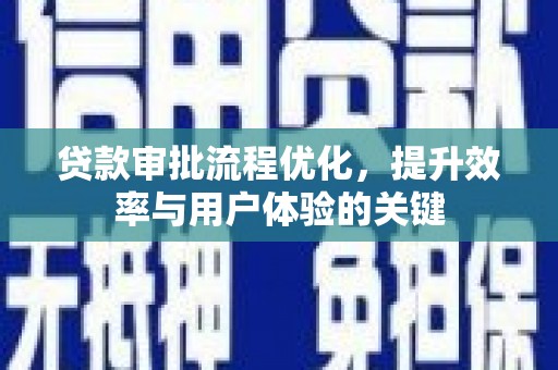 竹南贷款审批流程优化，提升效率与用户体验的关键