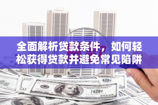 中站全面解析贷款条件，如何轻松获得贷款并避免常见陷阱