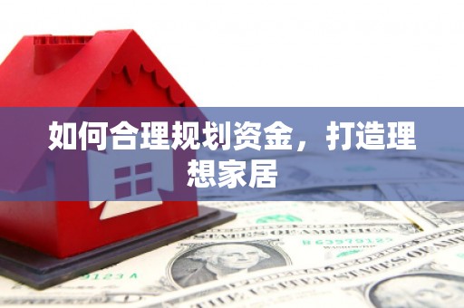 金溪如何合理规划资金，打造理想家居
