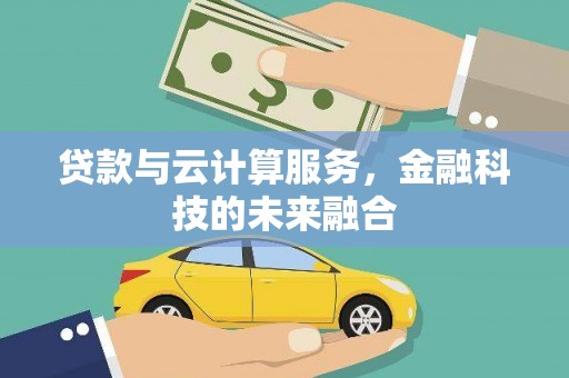 威海贷款与云计算服务，金融科技的未来融合