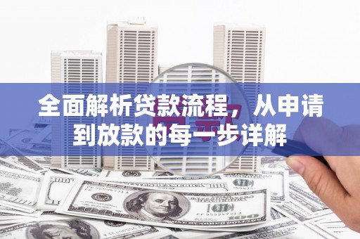 叶县全面解析贷款流程，从申请到放款的每一步详解