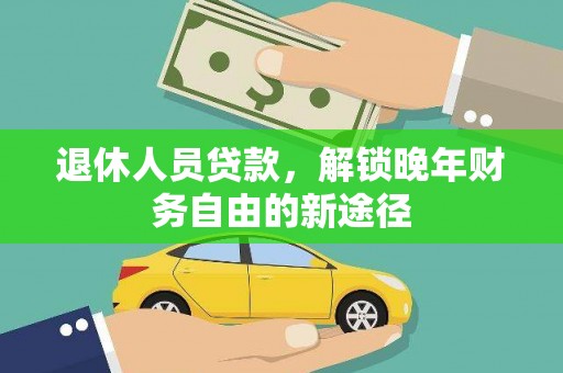 工布江达退休人员贷款，解锁晚年财务自由的新途径