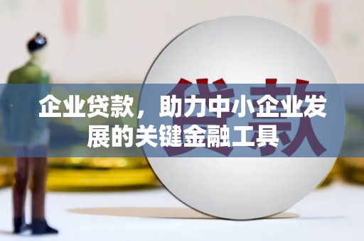 高邮企业贷款，助力中小企业发展的关键金融工具