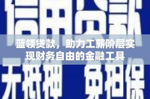 番路蓝领贷款，助力工薪阶层实现财务自由的金融工具