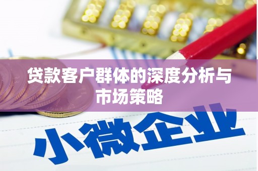江宁贷款客户群体的深度分析与市场策略