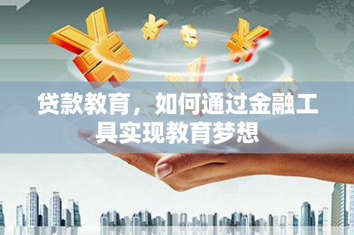 镇宁贷款教育，如何通过金融工具实现教育梦想