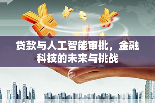 海晏贷款与人工智能审批，金融科技的未来与挑战