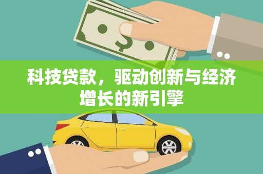 新建科技贷款，驱动创新与经济增长的新引擎