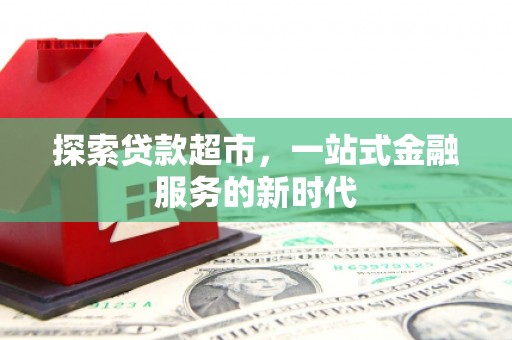 白玉探索贷款超市，一站式金融服务的新时代