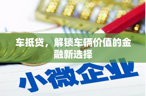 罗山车抵贷，解锁车辆价值的金融新选择