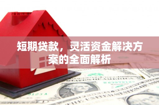 威信短期贷款，灵活资金解决方案的全面解析