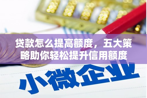 呼图壁贷款怎么提高额度，五大策略助你轻松提升信用额度