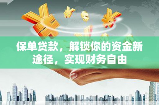 法库保单贷款，解锁你的资金新途径，实现财务自由