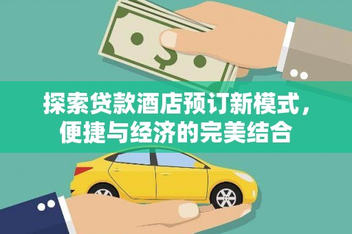 岫岩探索贷款酒店预订新模式，便捷与经济的完美结合