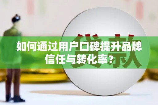 曾都如何通过用户口碑提升品牌信任与转化率？