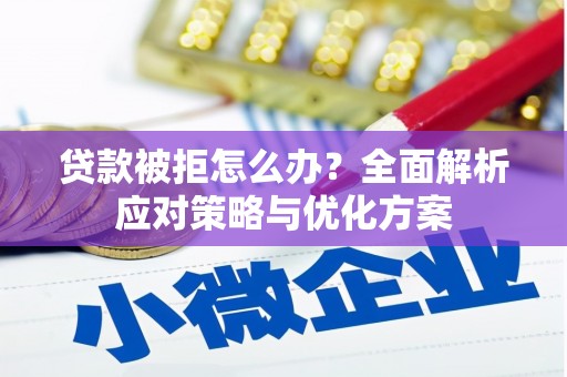 正宁贷款被拒怎么办？全面解析应对策略与优化方案